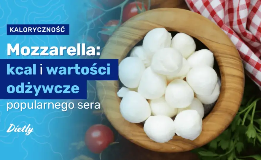 Mozzarella ile kalorii? Poznaj wartość odżywczą i fakty